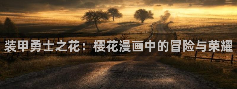 歪歪漫画网下载：装甲勇士之花：樱花漫画中的冒险与荣耀