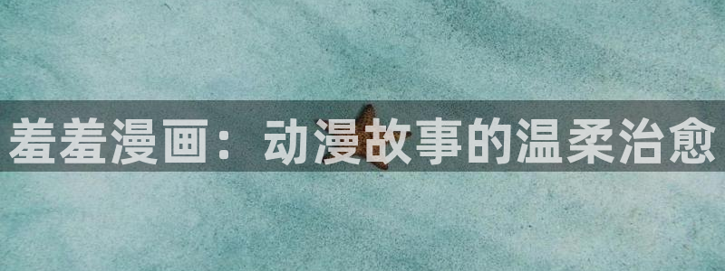歪歪漫画下载动漫全免费：羞羞漫画：动漫故事的温柔治愈