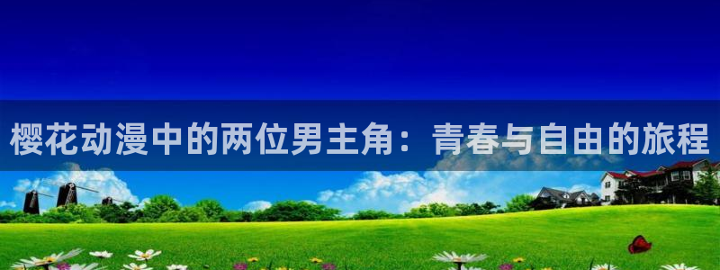 歪歪漫画网上看：樱花动漫中的两位男主角：青春与自由的旅程