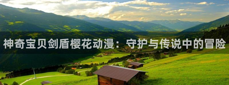 歪歪漫画官网版入口：神奇宝贝剑盾樱花动漫：守护与传说中的冒险
